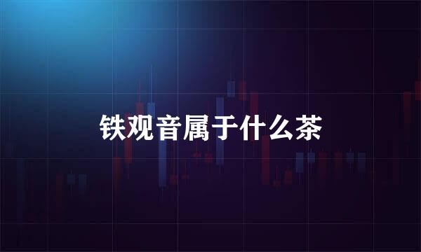 铁观音属于什么茶
