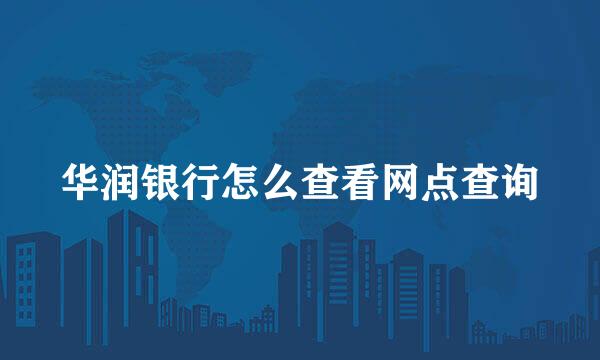 华润银行怎么查看网点查询
