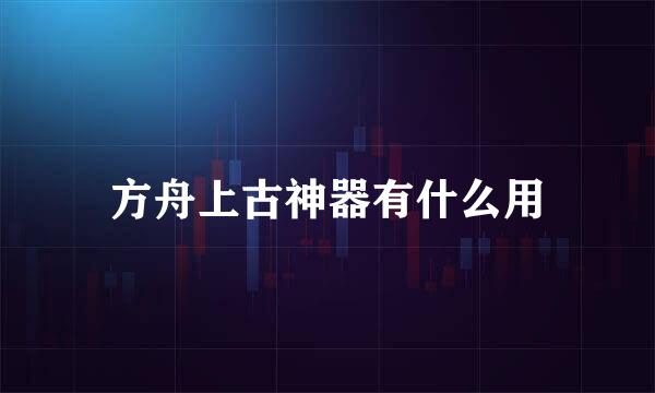 方舟上古神器有什么用