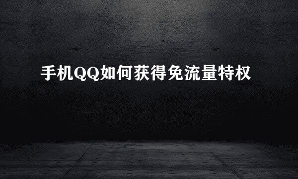 手机QQ如何获得免流量特权