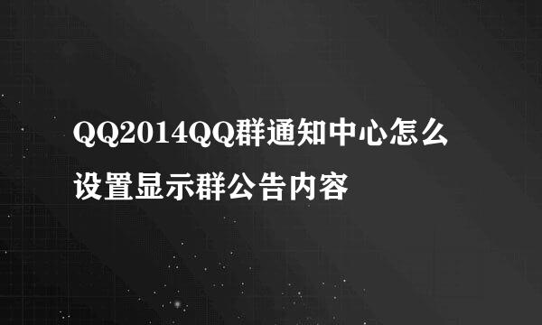 QQ2014QQ群通知中心怎么设置显示群公告内容