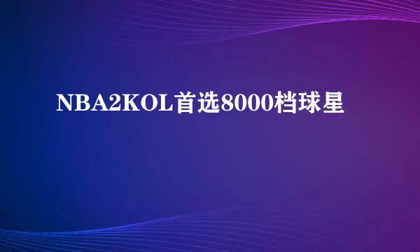 NBA2KOL首选8000档球星