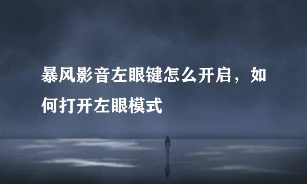 暴风影音左眼键怎么开启，如何打开左眼模式