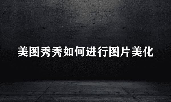 美图秀秀如何进行图片美化