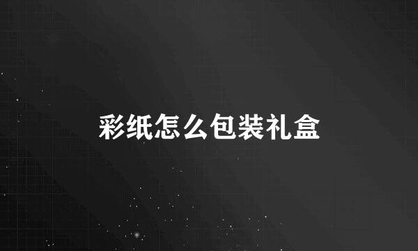 彩纸怎么包装礼盒