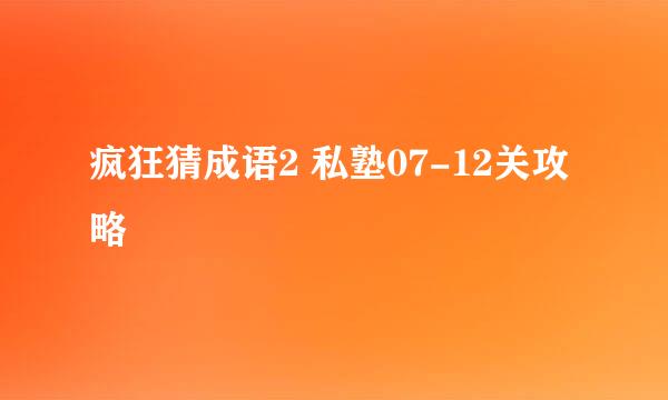 疯狂猜成语2 私塾07-12关攻略