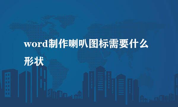 word制作喇叭图标需要什么形状