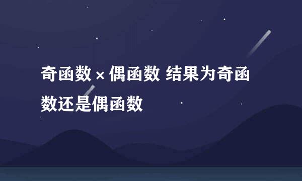 奇函数×偶函数 结果为奇函数还是偶函数