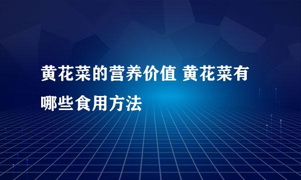 黄花菜的营养价值 黄花菜有哪些食用方法