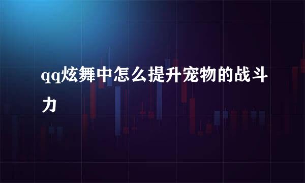 qq炫舞中怎么提升宠物的战斗力