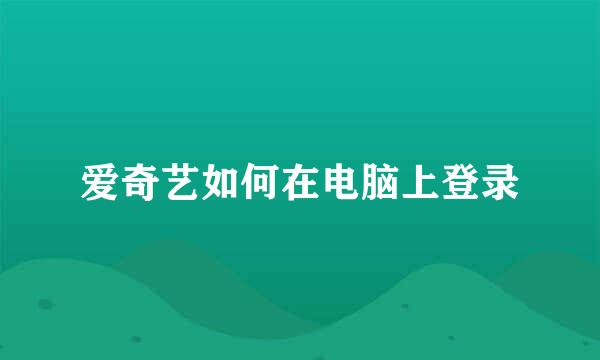 爱奇艺如何在电脑上登录