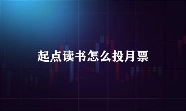 起点读书怎么投月票