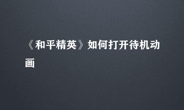 《和平精英》如何打开待机动画