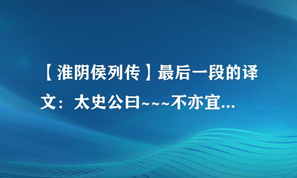 【淮阴侯列传】最后一段的译文：太史公曰~~~不亦宜乎！(那一段)
