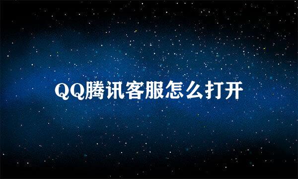 QQ腾讯客服怎么打开