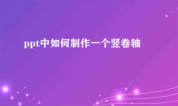 ppt中如何制作一个竖卷轴