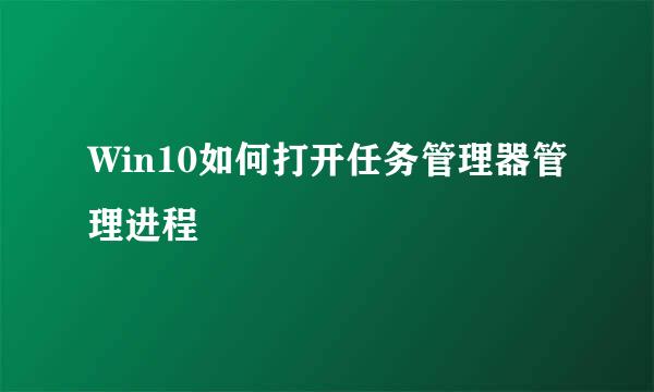Win10如何打开任务管理器管理进程