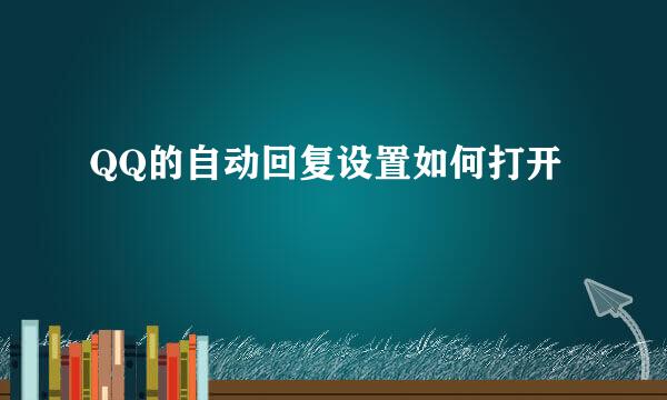 QQ的自动回复设置如何打开