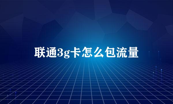 联通3g卡怎么包流量