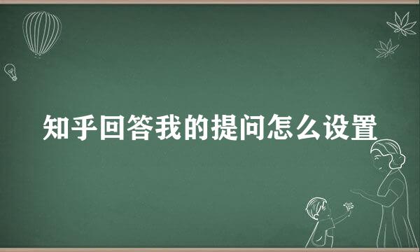 知乎回答我的提问怎么设置