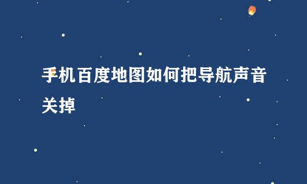 手机百度地图如何把导航声音关掉