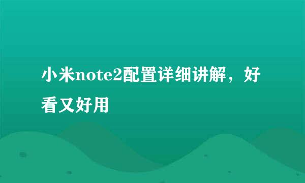 小米note2配置详细讲解，好看又好用