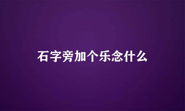 石字旁加个乐念什么