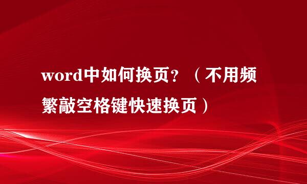 word中如何换页？（不用频繁敲空格键快速换页）