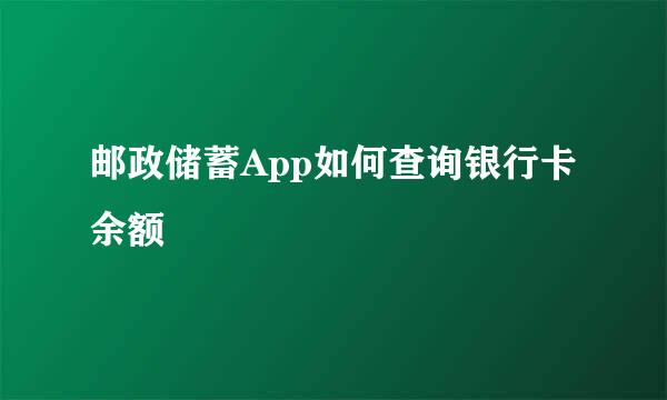 邮政储蓄App如何查询银行卡余额