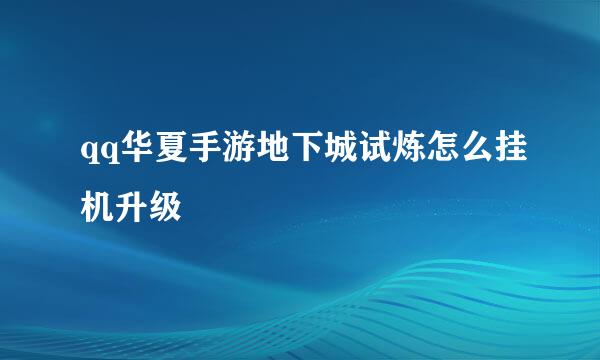 qq华夏手游地下城试炼怎么挂机升级
