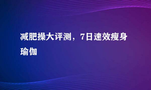减肥操大评测，7日速效瘦身瑜伽