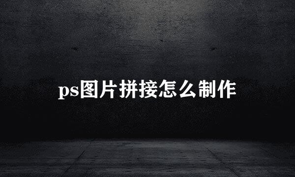 ps图片拼接怎么制作
