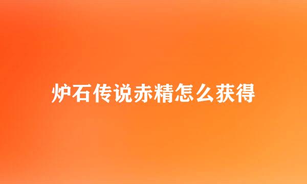 炉石传说赤精怎么获得