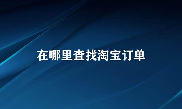 在哪里查找淘宝订单