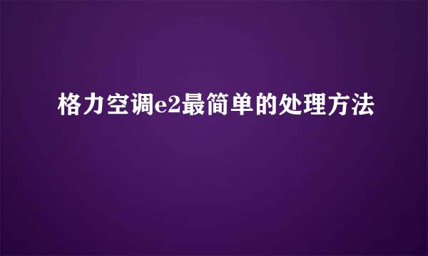 格力空调e2最简单的处理方法