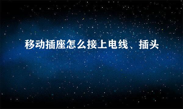 移动插座怎么接上电线、插头