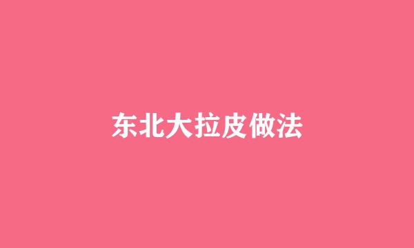 东北大拉皮做法