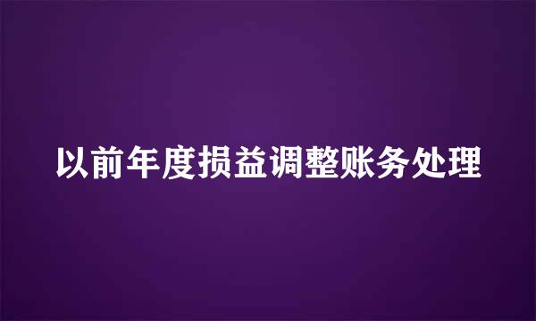 以前年度损益调整账务处理