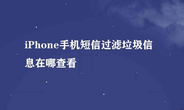 iPhone手机短信过滤垃圾信息在哪查看