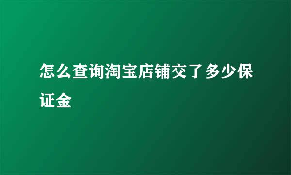 怎么查询淘宝店铺交了多少保证金