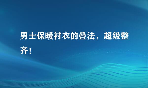 男士保暖衬衣的叠法，超级整齐！