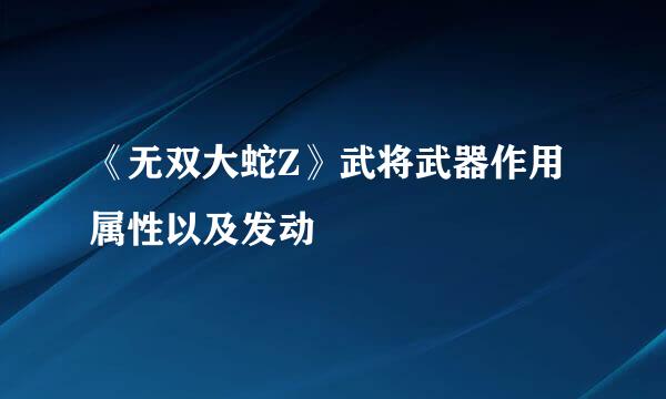 《无双大蛇Z》武将武器作用属性以及发动