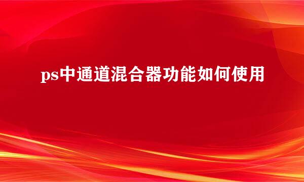 ps中通道混合器功能如何使用