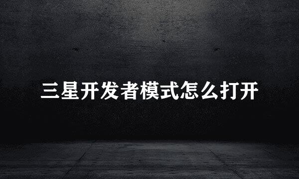 三星开发者模式怎么打开