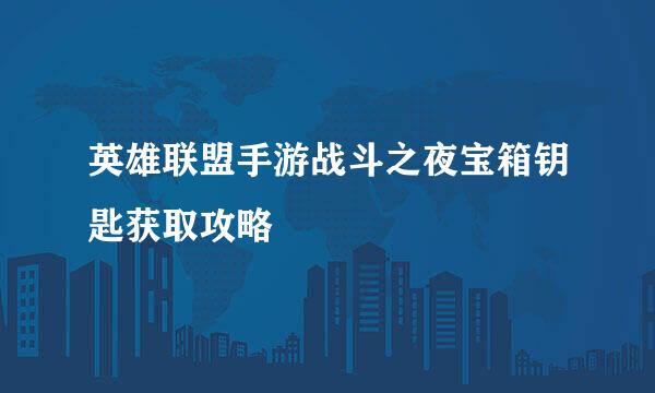 英雄联盟手游战斗之夜宝箱钥匙获取攻略