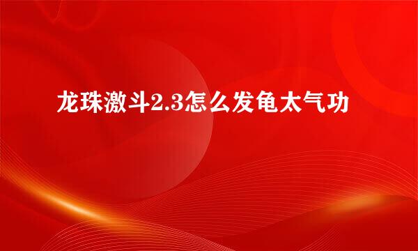 龙珠激斗2.3怎么发龟太气功
