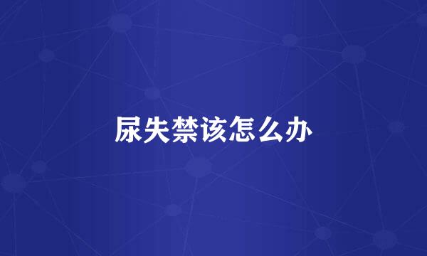 尿失禁该怎么办