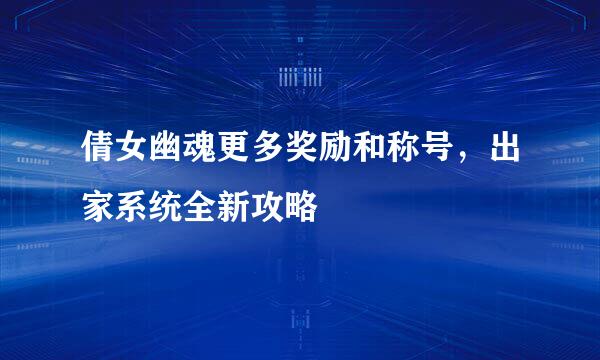 倩女幽魂更多奖励和称号，出家系统全新攻略
