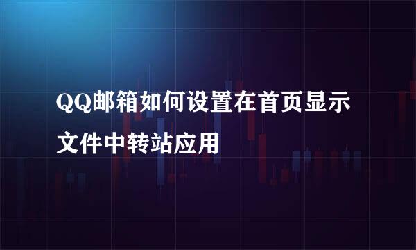 QQ邮箱如何设置在首页显示文件中转站应用