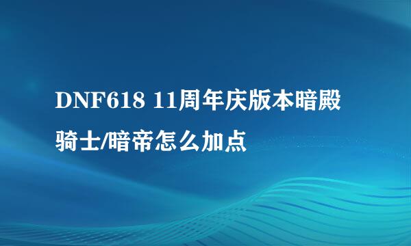 DNF618 11周年庆版本暗殿骑士/暗帝怎么加点